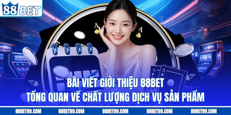Bài viết giới thiệu 88BET tổng quan về chất lượng dịch vụ sản phẩm Bài viết giới thiệu 88BET tổng quan về chất lượng dịch vụ sản phẩm