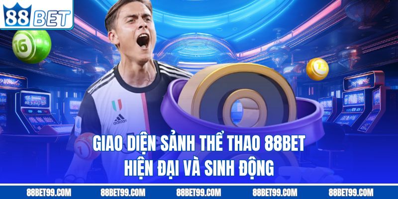 Giao diện sảnh thể thao 88BET hiện đại và sinh động Giao diện sảnh thể thao 88BET hiện đại và sinh động