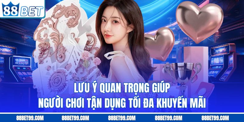 Lưu ý quan trọng giúp người chơi tận dụng tối đa khuyến mãi Lưu ý quan trọng giúp người chơi tận dụng tối đa khuyến mãi