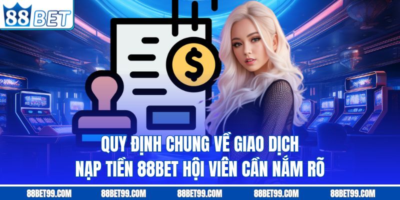 Quy định chung về giao dịch nạp tiền 88BET hội viên cần nắm rõ Quy định chung về giao dịch nạp tiền 88BET hội viên cần nắm rõ