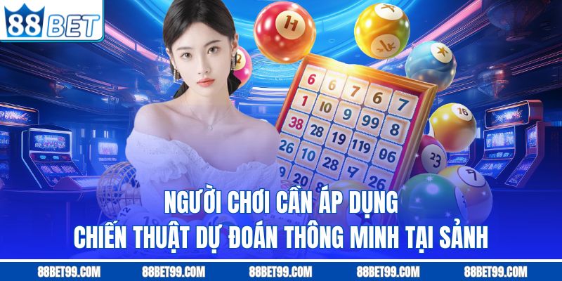 Người chơi cần áp dụng chiến thuật dự đoán thông minh tại sảnh 